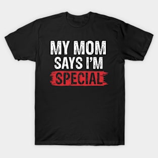 Funny My Mom Says Im Special Shirt for Sons and Daughters T-Shirt